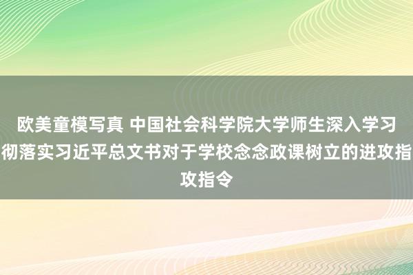 欧美童模写真 中国社会科学院大学师生深入学习贯彻落实习近平总文书对于学校念念政课树立的进攻指令