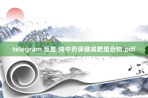 telegram 反差 纯中药保健减肥组合物.pdf